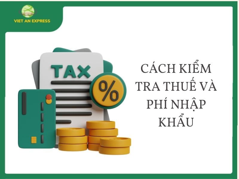 Cách Kiểm Tra Thuế Và Phí Nhập Khẩu