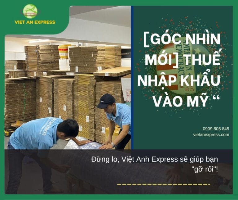 [GÓC NHÌN MỚI] Thuế Nhập Khẩu Mỹ “đau đầu”? Đừng lo, Việt An Express sẽ giúp bạn “gỡ rối”!