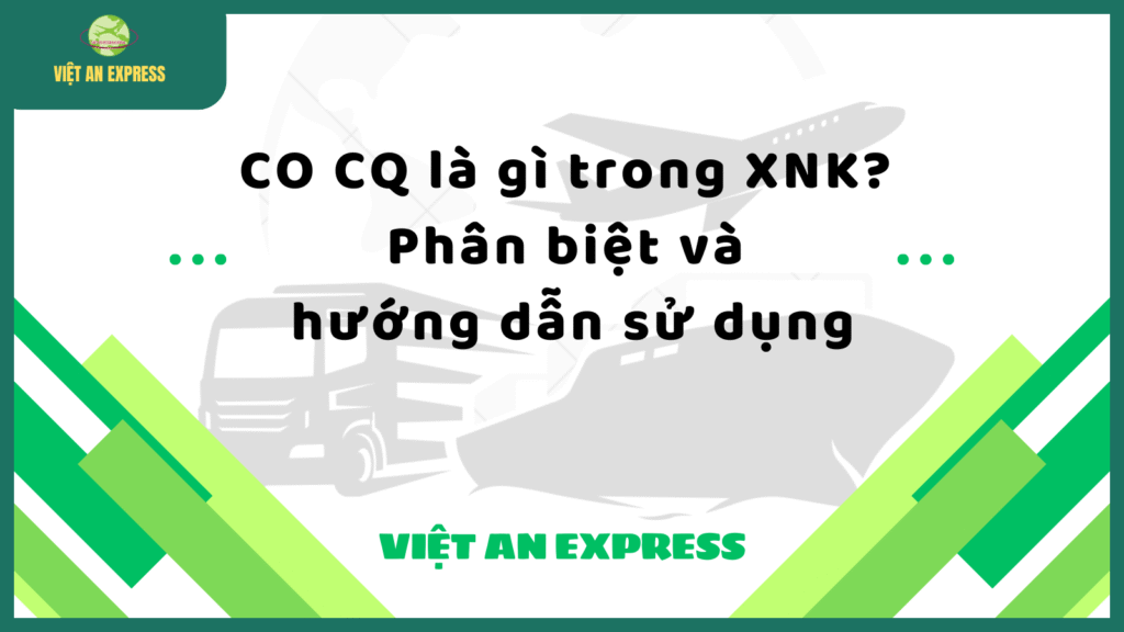 CO CQ là gì trong XNK? Phân biệt và hướng dẫn sử dụng