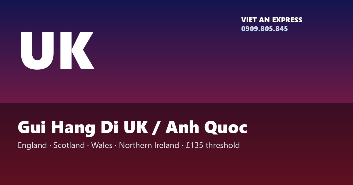 Gửi hàng đi UK (Anh Quốc) — phủ England, Scotland, Wales, Northern Ireland, ngưỡng £135 Brexit