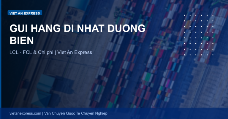 Gửi Hàng Đi Nhật Đường Biển: LCL, FCL, Chi Phí & Thời Gian 2026