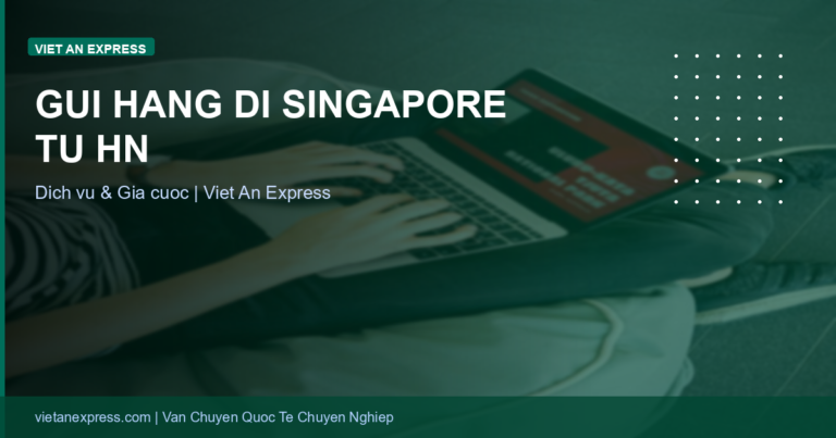 Gửi Hàng Đi Singapore Từ Hà Nội: 1-3 Ngày, Lấy Tận Nơi