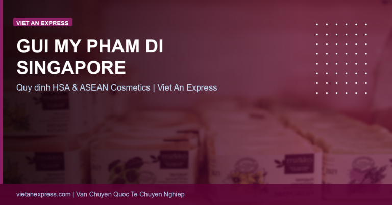 Gửi Mỹ Phẩm Đi Singapore: Quy Định HSA & Thủ Tục Hải Quan 2026