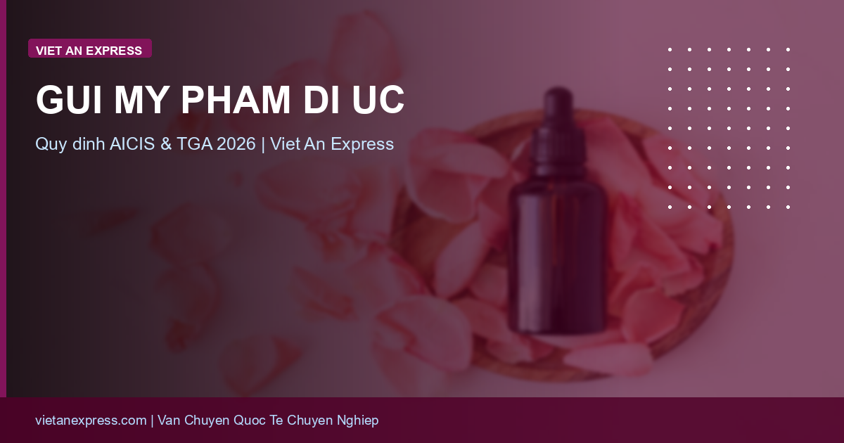 Gửi Mỹ Phẩm Đi Úc: Quy Định AICIS, TGA & Nhãn Mác 2026