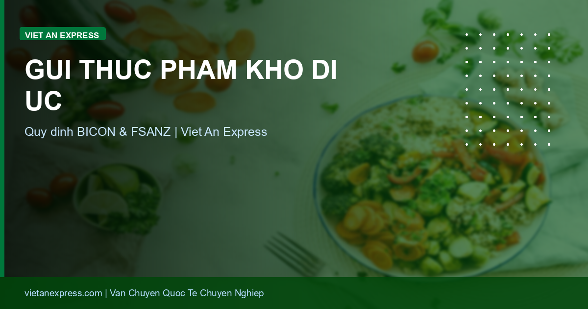 Gửi Thực Phẩm Khô Đi Úc: Quy Định BICON & Tiêu Chuẩn FSANZ 2026