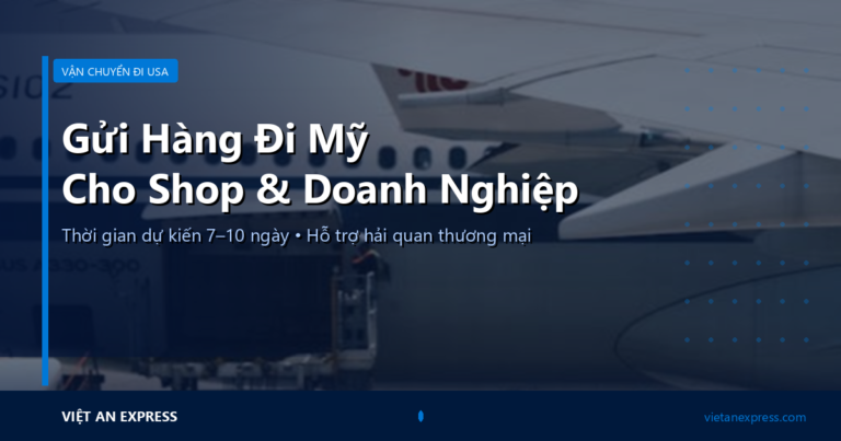 Gửi Hàng Đi Mỹ Cho Shop & Doanh Nghiệp | 7-10 Ngày Dự Kiến — Viet An Express
