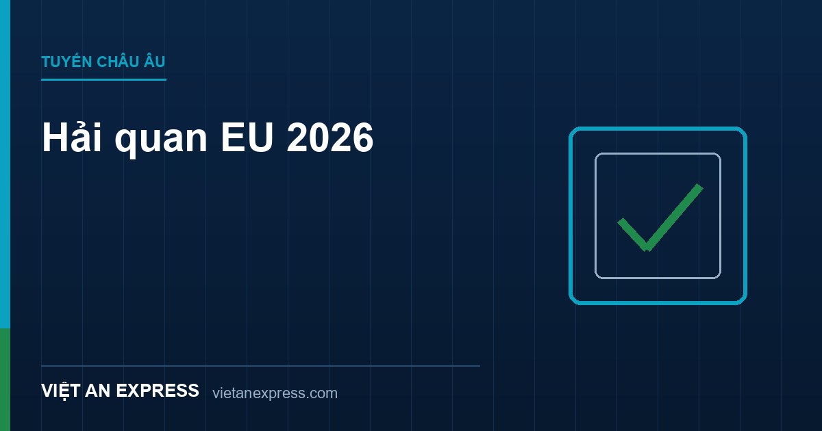 Hải quan EU 2026 — de minimis €150, IOSS, EORI, CE Mark, CPNP cho mỹ phẩm