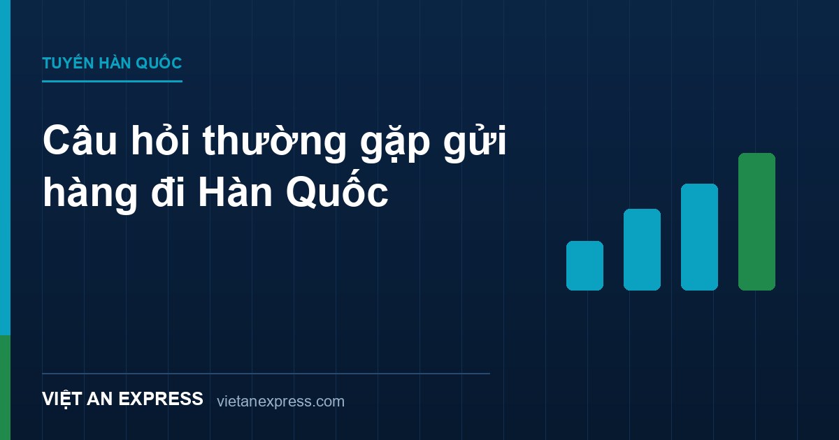 Câu hỏi thường gặp gửi hàng đi Hàn Quốc - cước phí, thời gian, mỹ phẩm, báo giá B2B