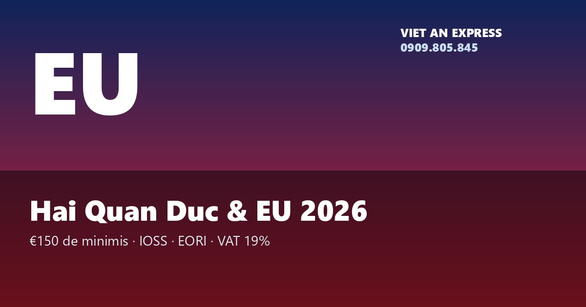 Hải quan Đức và EU 2026 — IOSS, EORI, VAT 19% cho hàng từ Việt Nam