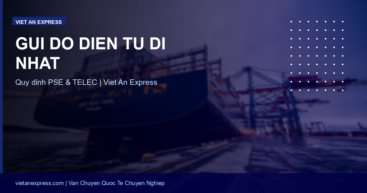 Gửi Đồ Điện Tử Đi Nhật: Quy Định PSE, TELEC & Pin Lithium 2026