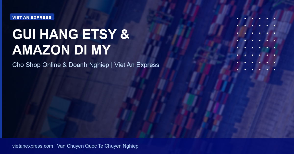 Gửi Hàng Etsy & Amazon FBA Đi Mỹ: Hướng Dẫn Cho Shop Online 2026