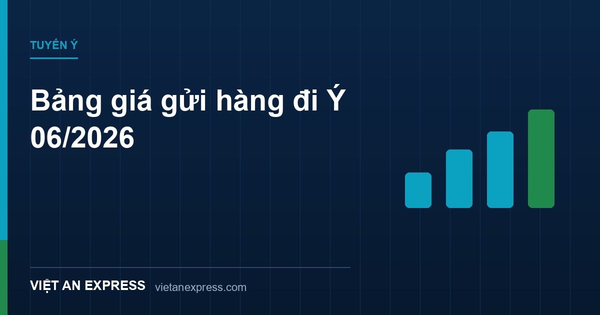 Bảng giá gửi hàng đi Ý 06/2026 - Express, Standard, Sea LCL từ 450K/0.5kg