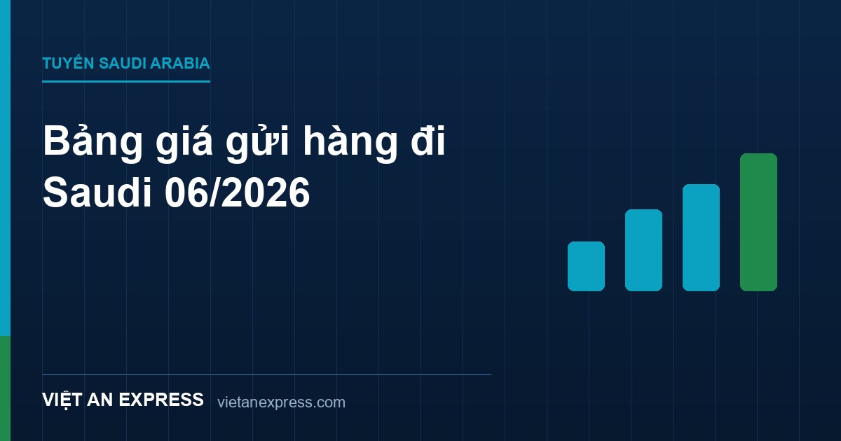 Bảng giá gửi hàng đi Saudi 06/2026 - Express, Standard, Sea từ 470K/0.5kg