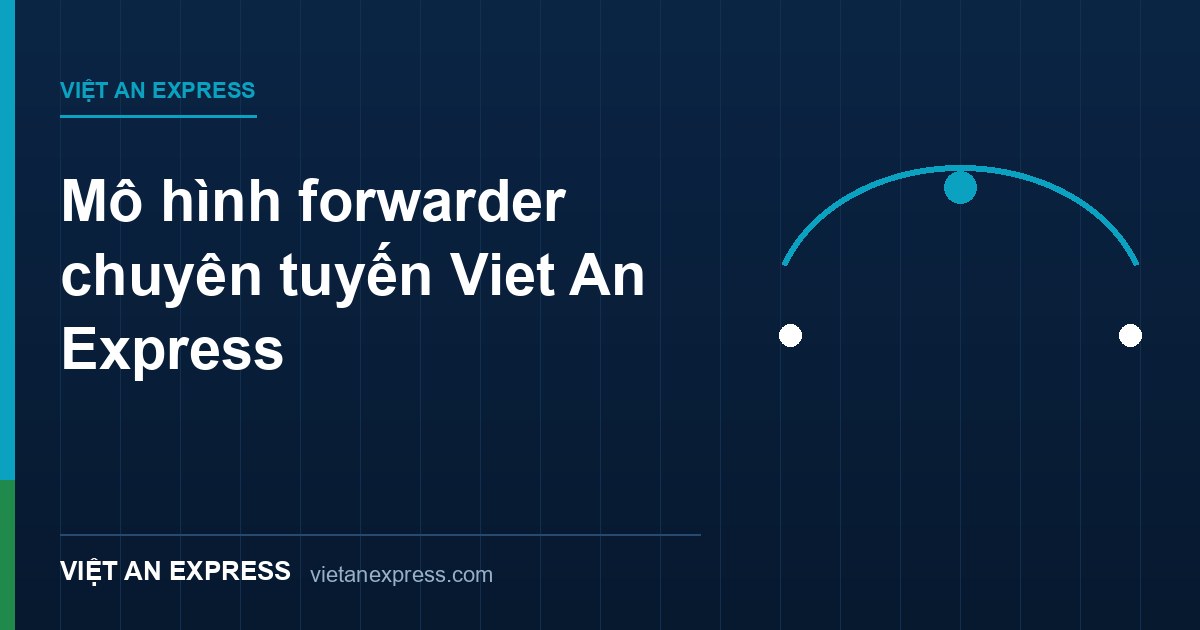 Mô hình forwarder chuyên tuyến Viet An Express